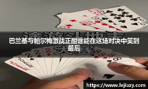 巴兰基与帕尔梅激战正酣谁能在这场对决中笑到最后